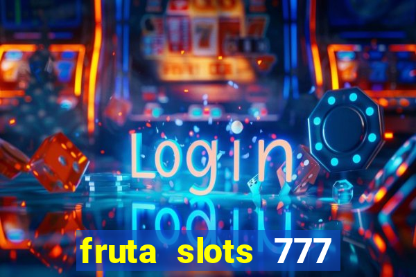 fruta slots 777 mega jackpot paga mesmo